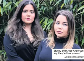  ?? ABNM PHOTOGRAPH­Y ?? Stacey and Chloe Anderson say they ‘will not give up’