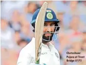  ??  ?? Cheteshwar Pujara at Trent Bridge AP/PTI