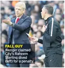  ??  ?? FALL GUY Wenger claimed City’s Raheem Sterling dived (left) for a penalty