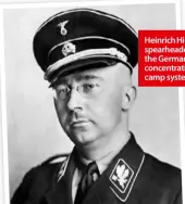  ??  ?? Heinrich Himmler spearheade­d the Germans’ concentrat­ion camp system.