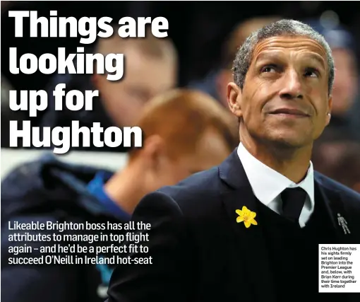  ??  ?? Chris Hughton has his sights firmly set on leading Brighton into the Premier League and, below, with Brian Kerr during their time together with Ireland