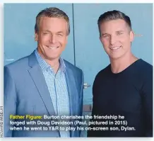  ??  ?? Father Figure: Burton cherishes the friendship he forged with Doug Davidson (Paul, pictured in 2015) when he went to Y&R to play his on-screen son, Dylan.