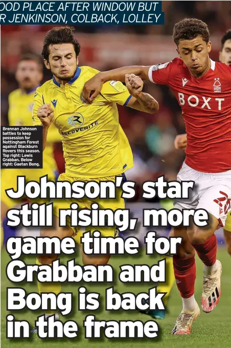  ??  ?? Brennan Johnson battles to keep possession for Nottingham Forest against Blackburn Rovers this season. Top right: Lewis Grabban. Below right: Gaetan Bong.