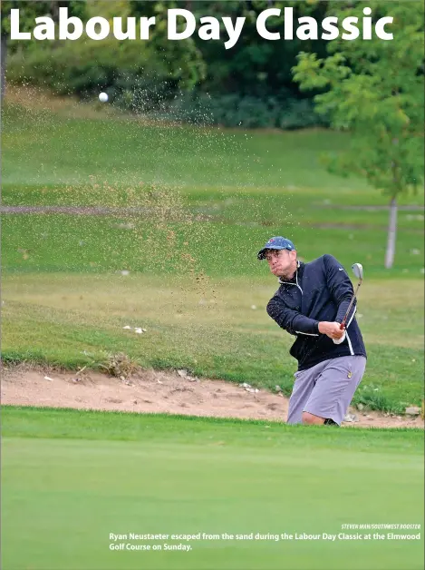  ?? STEVEN MAH/SOUTHWEST BOOSTER ?? Ryan Neustaeter escaped from the sand during the Labour Day Classic at the Elmwood Golf Course on Sunday.