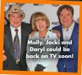  ?? ?? Molly, Jacki and Daryl could be back on TV soon!