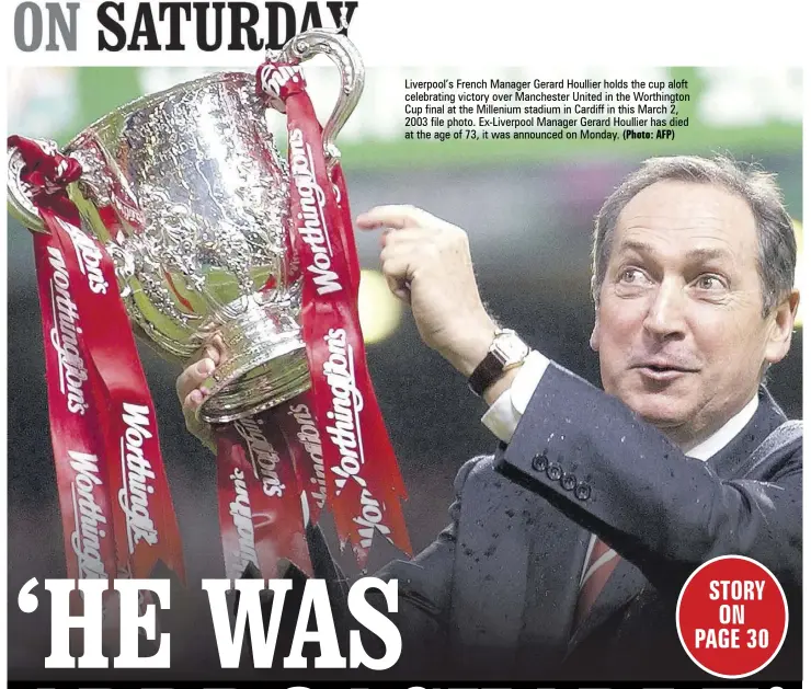  ?? (Photo: AFP) ?? Liverpool’s French Manager Gerard Houllier holds the cup aloft celebratin­g victory over Manchester United in the Worthingto­n Cup final at the Millenium stadium in Cardiff in this March 2, 2003 file photo. Ex-liverpool Manager Gerard Houllier has died at the age of 73, it was announced on Monday.