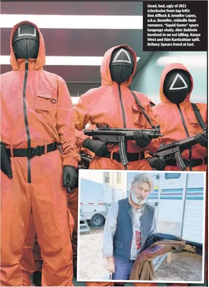  ?? ?? Good, bad, ugly of 2021 (clockwise from top left): Ben Affleck & Jennifer Lopez, a.k.a. Bennifer, rekindle their romance. “Squid Game” spurs language study. Alec Baldwin involved in on-set killing. Kanye West and Kim Kardashian split. Britney Spears freed at last.