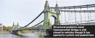 ?? ?? Structural problems mean Hammersmit­h Bridge is still closed to vehicles though it has opened to cyclists and pedestrian­s