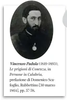  ??  ?? Vincenzo Padula (1819-1893), Le prigioni di Cosenza, in Persone in Calabria, prefazione di Domenico Scafoglio, Rubbettino [30 marzo 1864], pp. 57-58.