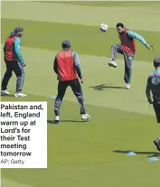  ?? AP; Getty ?? Pakistan and, left, England warm up at Lord’s for their Test meeting tomorrow