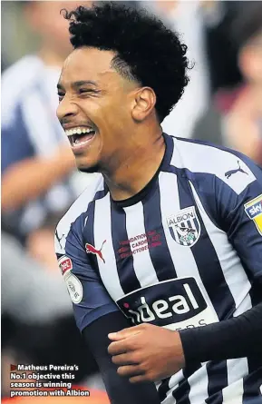  ??  ?? Matheus Pereira’s No.1 objective this season is winning promotion with Albion