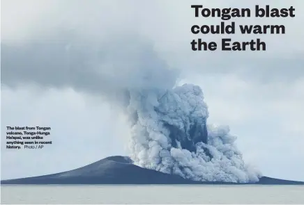  ?? Photo / AP ?? The blast from Tongan volcano, Tonga-Hunga Ha’apai, was unlike anything seen in recent history.