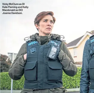  ??  ?? Vicky Mcclure as DI Kate Fleming and Kelly Macdonald as DCI Joanne Davidson.