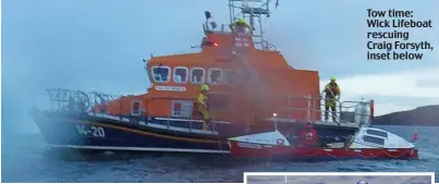  ?? ?? Tow time: Wick Lifeboat rescuing Craig Forsyth, inset below