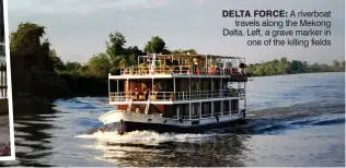  ??  ?? Delta force: A riverboat travels along the Mekong Delta. Left, a grave marker in one of the killing fields