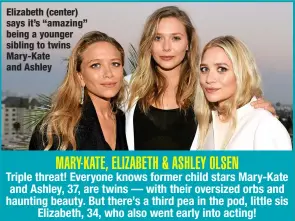  ?? ?? Elizabeth (center) says it’s “amazing” being a younger sibling to twins Mary-Kate and Ashley