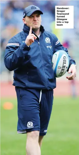  ??  ?? Handover: Gregor Townsend turned Glasgow into a top team