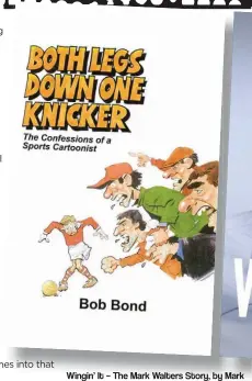  ??  ?? Both Legs Down One Knicker – The Confession­s of a Sports Cartoonist, by Bob Bond, published by Austin Macauley Publishers Ltd, price £22.99. Rating out of 10: 8 Wingin’ It – The Mark Walters Story, by Mark Walters with Jeff Holmes, Published by Pitch Publishing Ltd, £18.99. Rating out of 10: 7