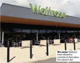  ??  ?? No news Waitrose have refused to commit on their plans for a store in Ayr