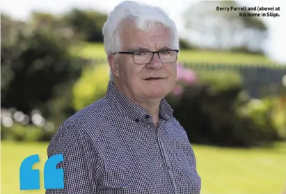  ??  ?? Gerry Farrell and (above) at his home in Sligo.