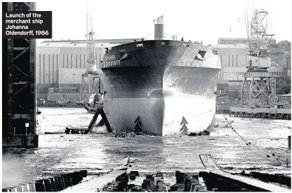  ??  ?? Launch of the merchant ship Johanna Oldendorff, 1986