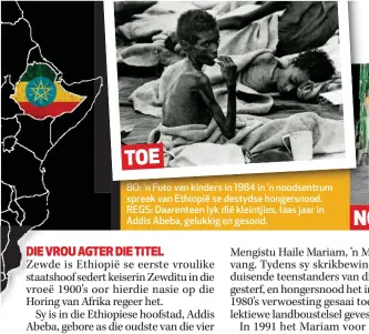  ??  ?? TOE BO: ’n ’ n Foto FFoto van kinders in 1984 in ’n ’ n noodsentru­m spreek van Ethiopië se destydse hongersnoo­d. REGS: DDaarentee­n lyk dié kleintjies, laas jaar in Addis AAbeba, gelukkig en gesond.