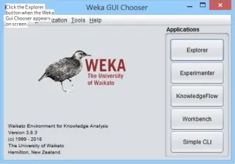  ??  ?? Click the Explorer button when the Weka Gui Chooser appears on screen.