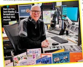  ?? ?? Ken on his last Radio 2 broadcast earlier this month