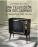  ??  ?? UNA TELEVISIÓN CON DOS CADENAS JULIO MONTERO DÍAZ (ED.)CÁTEDRA. MADRID (2018). 876 PÁGS. 32 €.