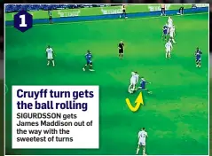  ??  ?? 1 Cruyff turn gets the ball rolling SIGURDSSON gets James Maddison out of the way with the sweetest of turns