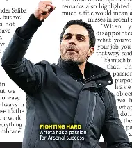  ?? ?? FIGHTING HARD
Arteta has a passion for Arsenal success