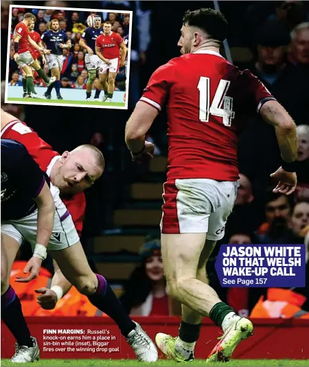  ?? ?? FINN MARGINS: Russell’s knock-on earns him a place in sin-bin while (inset), Biggar fires over the winning drop goal
JASON WHITE ON THAT WELSH WAKE-UP CALL
See Page 157