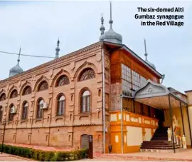  ?? ?? The six-domed Alti Gumbaz synagogue in the Red Village