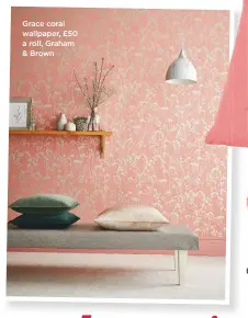  ??  ?? grace coral wallpaper, £50 a roll, graham &amp; Brown
