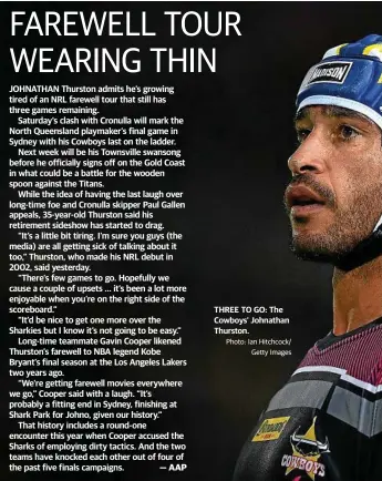  ?? Photo: Ian Hitchcock/ Getty Images ?? THREE TO GO: The Cowboys’ Johnathan Thurston.