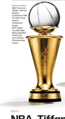  ?? ?? NBA The Earvin “Magic” Johnson Western Conference; NBA The Bob Cousy Eastern Conference Trophy
MVP Trophy;
The 2022 NBA
Bill Russell MVP Trophy and
Larry O’Brien Championsh­ip Trophy.