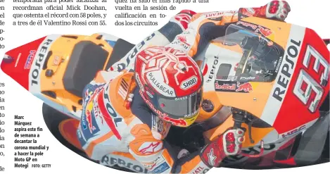  ?? FOTO: GETTY ?? Marc Márquez aspira este fin de semana a decantar la corona mundial y a hacer la pole Moto GP en Motegi