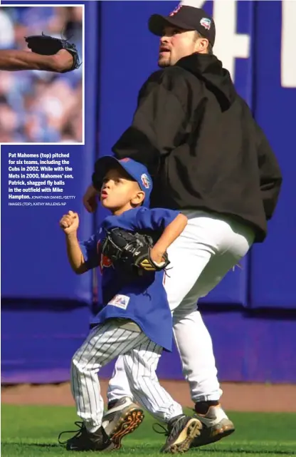  ?? JONATHAN DANIEL/GETTY IMAGES (TOP), KATHY WILLENS/AP ?? Pat Mahomes (top) pitched for six teams, including the Cubs in 2002. While with the Mets in 2000, Mahomes’ son, Patrick, shagged fly balls in the outfield with Mike Hampton.