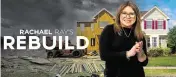  ?? Hulu ?? ‘Rachael Ray’s Rebuild’ is focused on fixing properties after floods, tornadoes and even catastroph­es not caused by weather, such as house fires.