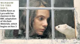  ??  ?? WINDOW TO THE SOUL
Dafne Keen as Lyra with her daemon in the BBC adaptation of His Dark Materials, which begins on Nov 3