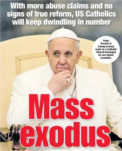  ??  ?? Pope Francis is trying to keep order in a Catholic Church besieged by sex-abuse scandals.