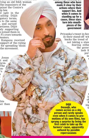  ??  ?? Diljit Dosanjh, who comes across as a shy person and rarely speaks even when it comes to promotions of his own films, has sprung a surprise by being the first celeb to take up the farmers’ cause, apparently unfazed by possible repercussi­ons