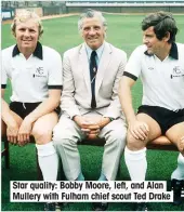  ??  ?? Star quality: Bobby Moore, left, and Alan Mullery with Fulham chief scout Ted Drake