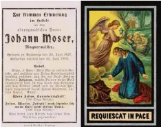  ??  ?? „Requiescat in pace“(Ruhe in Frieden) wünscht dieser Trauerzett­el aus dem Jahr 1906 dem gestorbene­n Johann Moser.