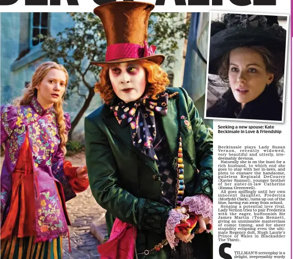  ??  ?? Crazy trip: Mia Wasikowska and Mad Hatter Johnny Depp in Alice Through The Looking-Glass Seeking a newspouse:newspouse: Kate Beckinsale in Love &amp; Friendship