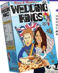  ??  ?? Harry & Meghan’s Wedding Rings limited edition breakfast cereal, £35 for 375g, political cereals.com >>