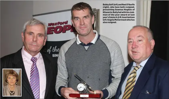 ??  ?? Bobby Goff (left) and Noel O’Keeffe (right), who have both resigned, presenting Seamus Hughes of Kilanerin-Ballyfad with his clubman of the year award at last year’s Coiste A.G.M. Inset bottom left: Angela McCormack who has also resigned.