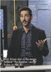 ?? ?? Amir Arison stars in the season finale of “The Blacklist,” airing Friday on NBC.