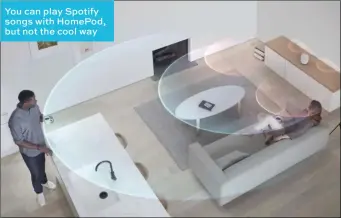  ??  ?? You can play Spotify songs with Homepod, but not the cool way