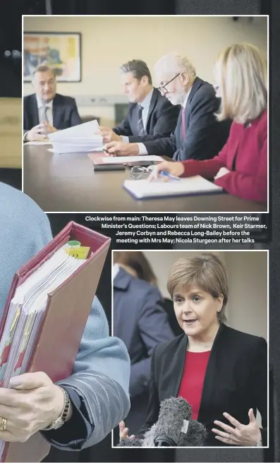  ??  ?? Clockwise from main: Theresa May leaves Downing Street for Prime Minister’s Questions; Labours team of Nick Brown, Keir Starmer, Jeremy Corbyn and Rebecca Long-bailey before the meeting with Mrs May; Nicola Sturgeon after her talks